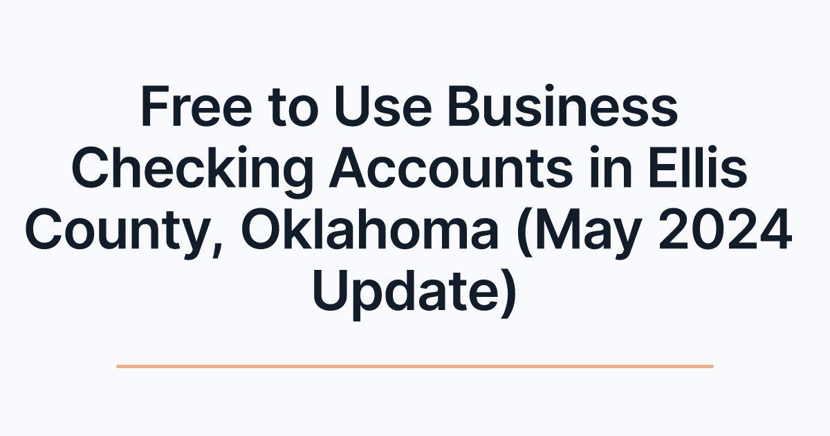 Free to Use Business Checking Accounts in Ellis County, Oklahoma (May 2024 Update)
